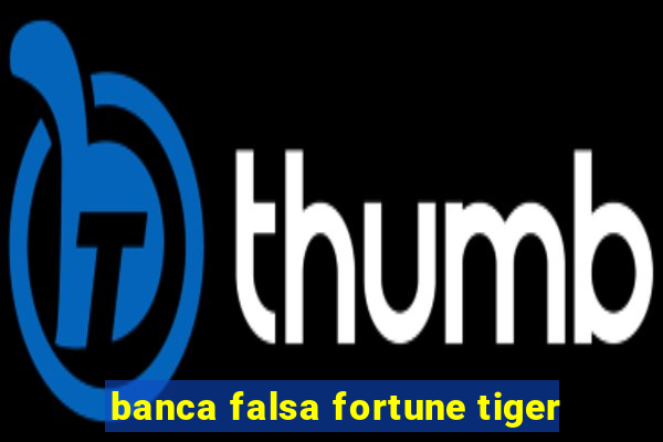 banca falsa fortune tiger